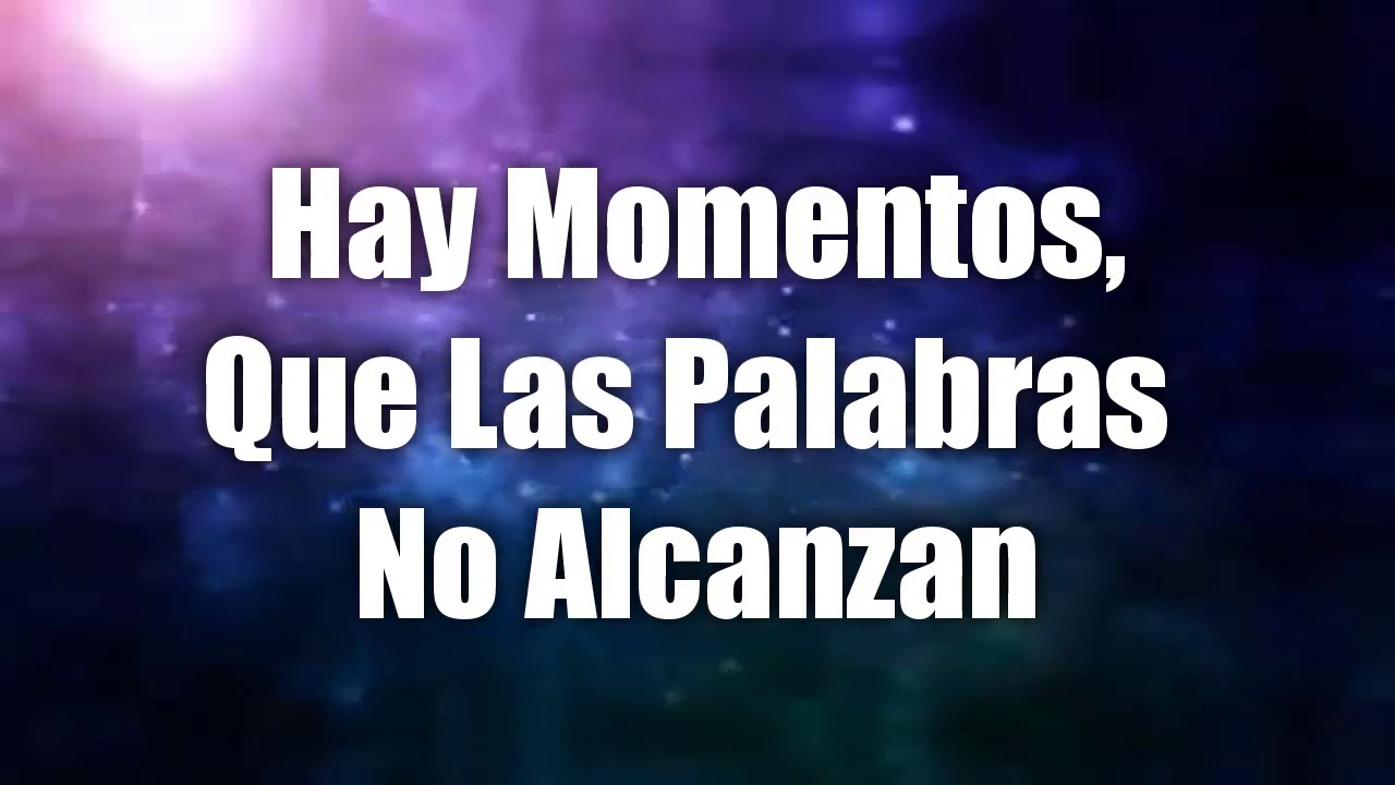 hay momentos que las palabras no alcanzan letra