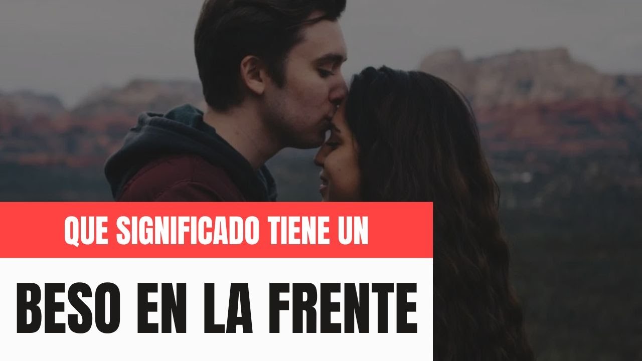 que significa que te besen la frente