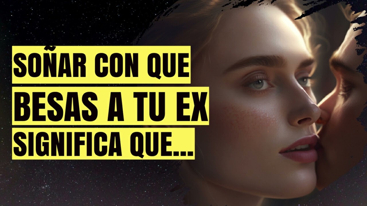 porque sueño que me beso con mi ex